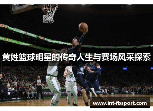 黄姓篮球明星的传奇人生与赛场风采探索